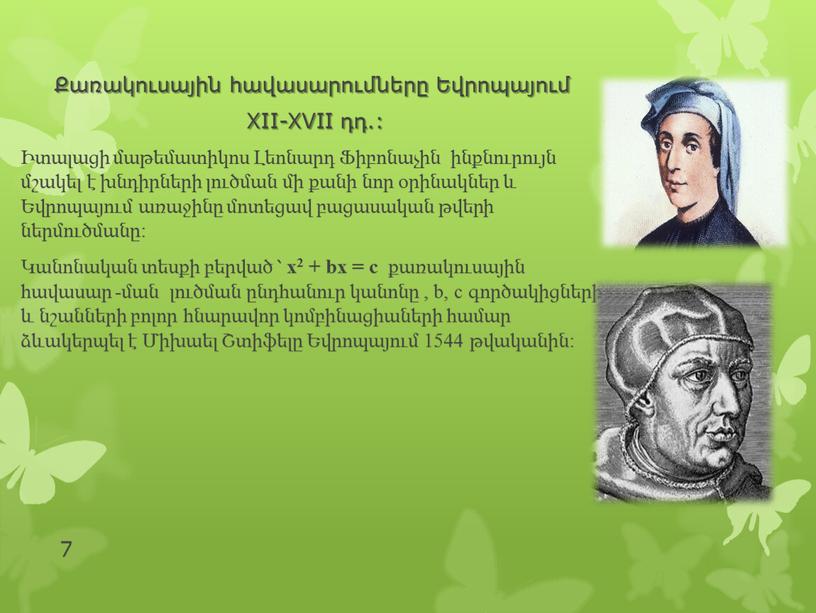 XII-XVII դդ.: Իտալացի մաթեմատիկոս Լեոնարդ Ֆիբոնաչին ինքնուրույն մշակել է խնդիրների լուծման մի քանի նոր օրինակներ և Եվրոպայում առաջինը մոտեցավ բացասական թվերի ներմուծմանը: Կանոնական տեսքի բերված…