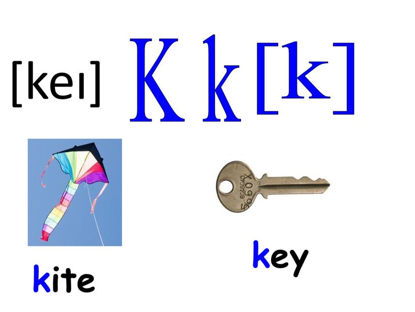K k [k] key kite [keı]