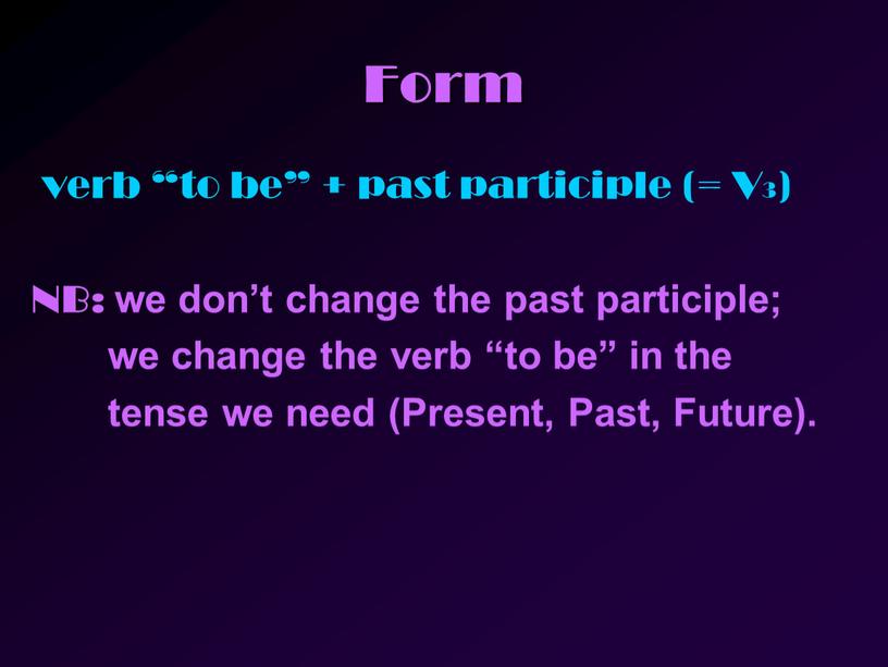 Form verb “to be” + past participle (=