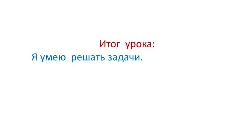 Итог урока: Я умею решать задачи