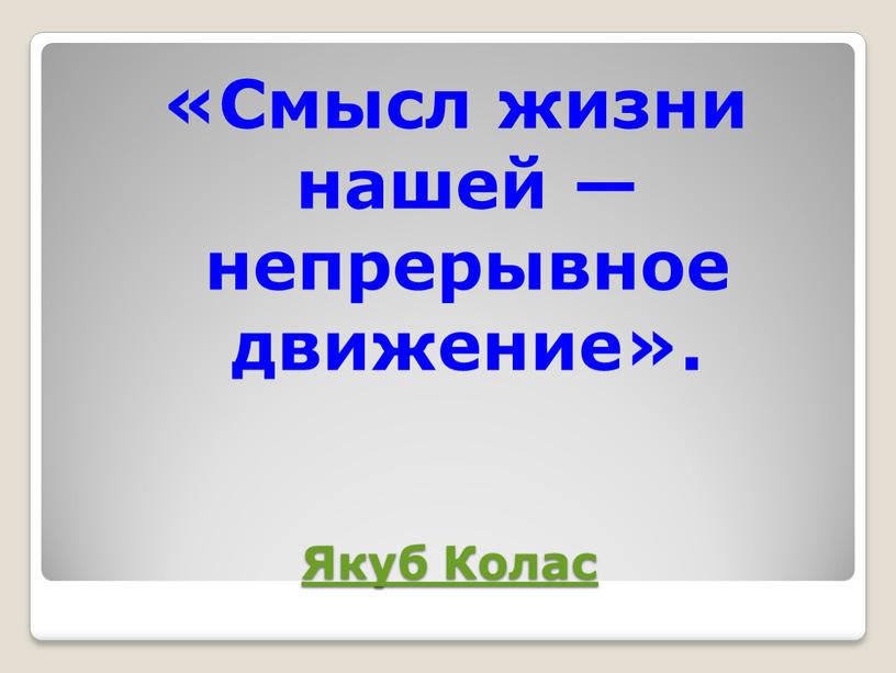 Якуб Колас «Смысл жизни нашей — непрерывное движение»