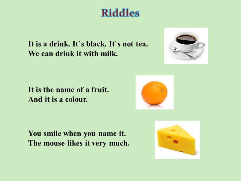 Riddles It is a drink. It`s black