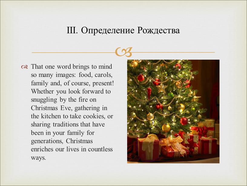 III. Определение Рождества That one word brings to mind so many images: food, carols, family and, of course, present!