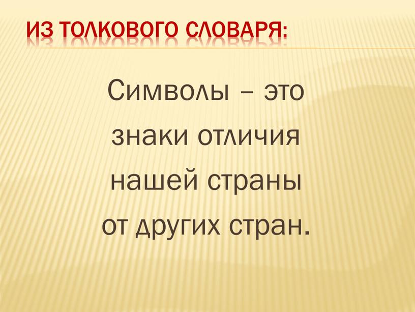 Из толкового словаря: Символы – это знаки отличия нашей страны от других стран