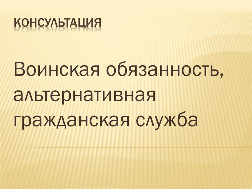 Консультация Воинская обязанность, альтернативная гражданская служба