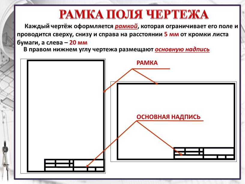 Каждый чертёж оформляется рамкой , которая ограничивает его поле и проводится сверху, снизу и справа на расстоянии 5 мм от кромки листа бумаги, а слева…