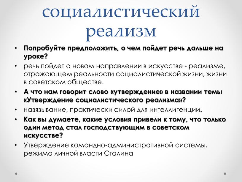 Попробуйте предположить, о чем пойдет речь дальше на уроке? речь пойдет о новом направле­нии в искусстве - реализме, отражающем реальности социалистиче­ской жизни, жизни в советском…