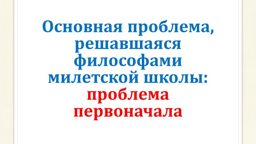 Основная проблема, решавшаяся философами милетской школы: проблема первоначала