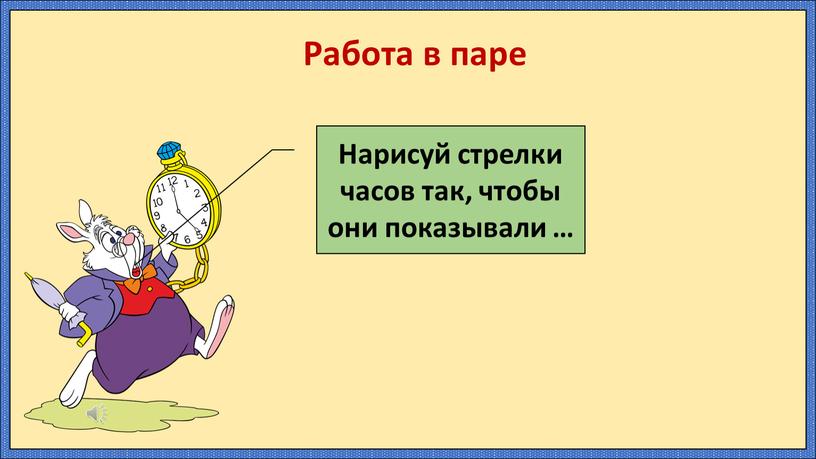 Нарисуй стрелки часов так, чтобы они показывали …