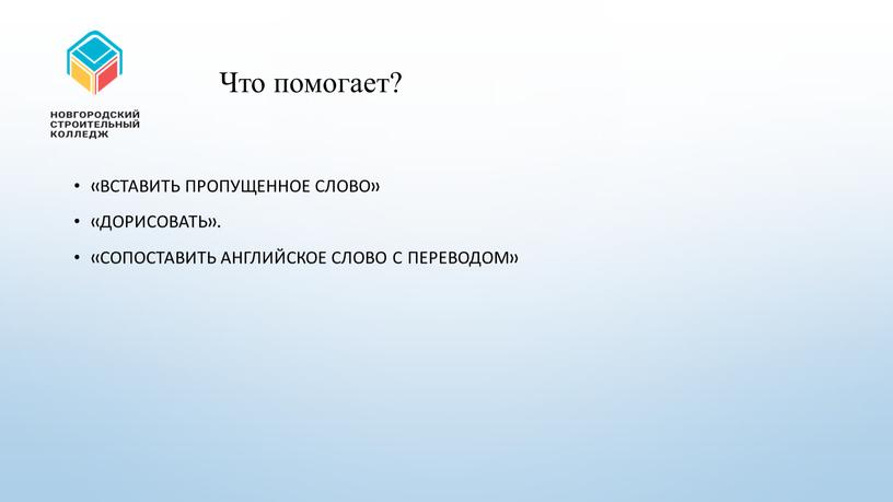 Что помогает? «Вставить пропущенное слово» «Дорисовать»