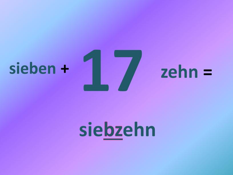 17 sieben + zehn = siebzehn