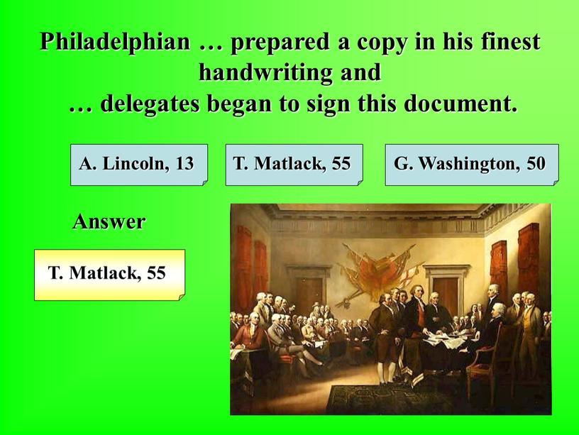Philadelphian … prepared a copy in his finest handwriting and … delegates began to sign this document