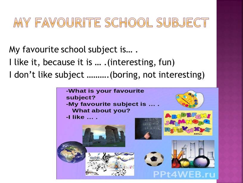My Favourite School Subject My favourite school subject is…