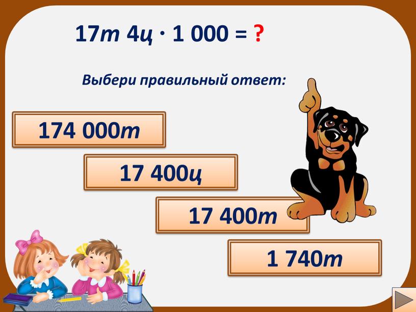 Выбери правильный ответ: 174 000 т 17 400 т 1 740 т 17 400 ц ?