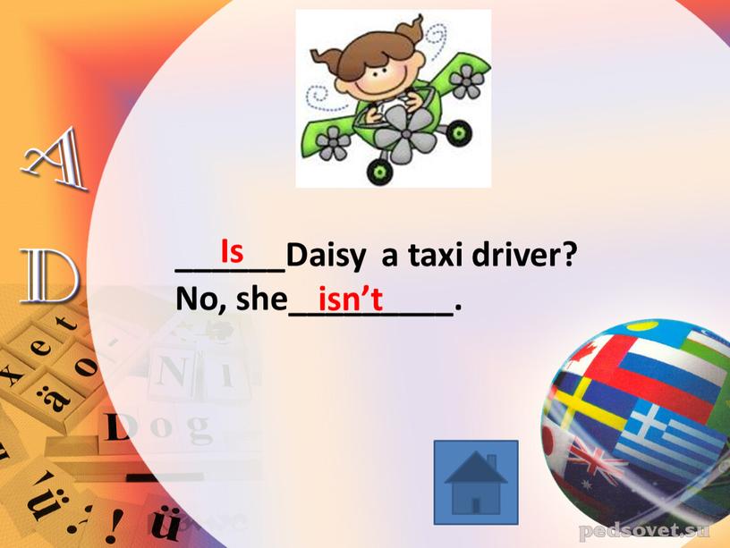 Daisy a taxi driver? No, she_________