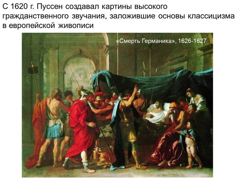 С 1620 г. Пуссен создавал картины высокого гражданственного звучания, заложившие основы классицизма в европейской живописи «Смерть
