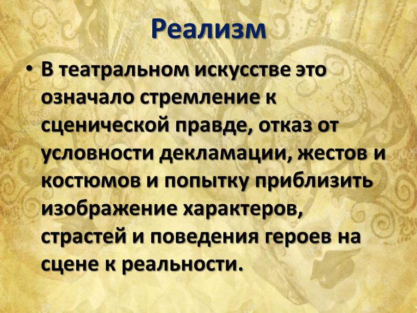 Реализм В театральном искусстве это означало стремление к сценической правде, отказ от условности декламации, жестов и костюмов и попытку приблизить изображение характеров, страстей и поведения…