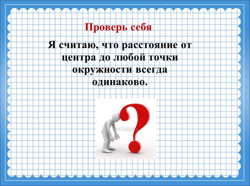 Я считаю, что расстояние от центра до любой точки окружности всегда одинаково