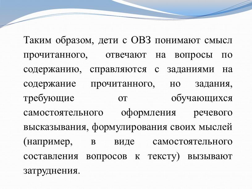 Таким образом, дети с ОВЗ понимают смысл прочитанного, отвечают на вопросы по содержанию, справляются с заданиями на содержание прочитанного, но задания, требующие от обучающихся самостоятельного…