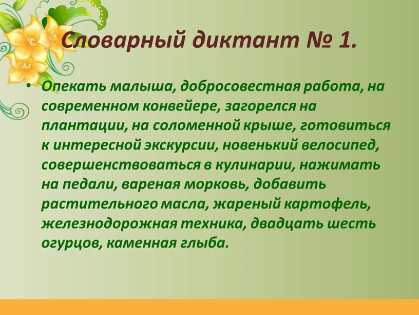 Словарный диктант № 1. Опекать малыша, добросовестная работа, на современном конвейере, загорелся на плантации, на соломенной крыше, готовиться к интересной экскурсии, новенький велосипед, совершенствоваться в…