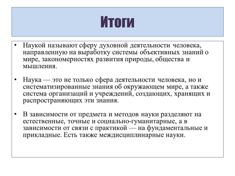 Итоги Наукой называют сферу духовной деятельности человека, направленную на выработку системы объективных знаний о мире, закономерностях развития природы, общества и мышления