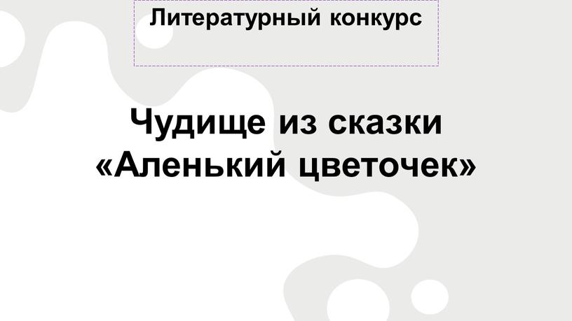 Литературный конкурс Чудище из сказки «Аленький цветочек»