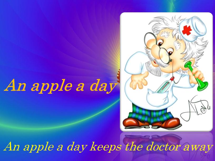 An apple a day An apple a day keeps the doctor away