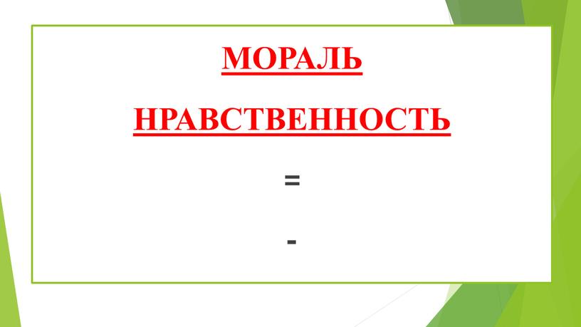 МОРАЛЬ НРАВСТВЕННОСТЬ = -