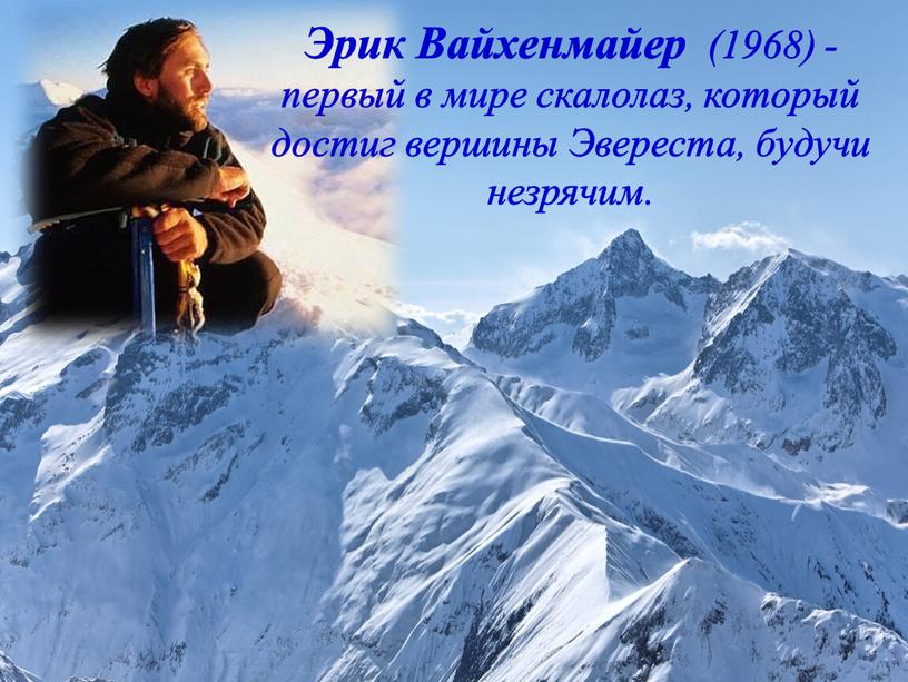 Эрик Вайхенмайер (1968) - первый в мире скалолаз, который достиг вершины