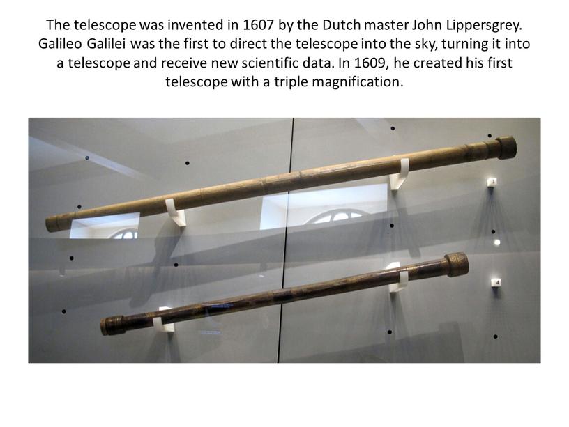 The telescope was invented in 1607 by the