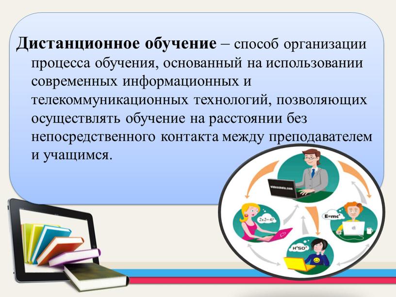 Дистанционное обучение – способ организации процесса обучения, основанный на использовании современных информационных и телекоммуникационных технологий, позволяющих осуществлять обучение на расстоянии без непосредственного контакта между преподавателем…