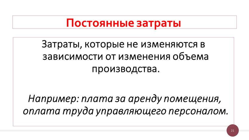 Постоянные затраты Затраты, которые не изменяются в зависимости от изменения объема производства