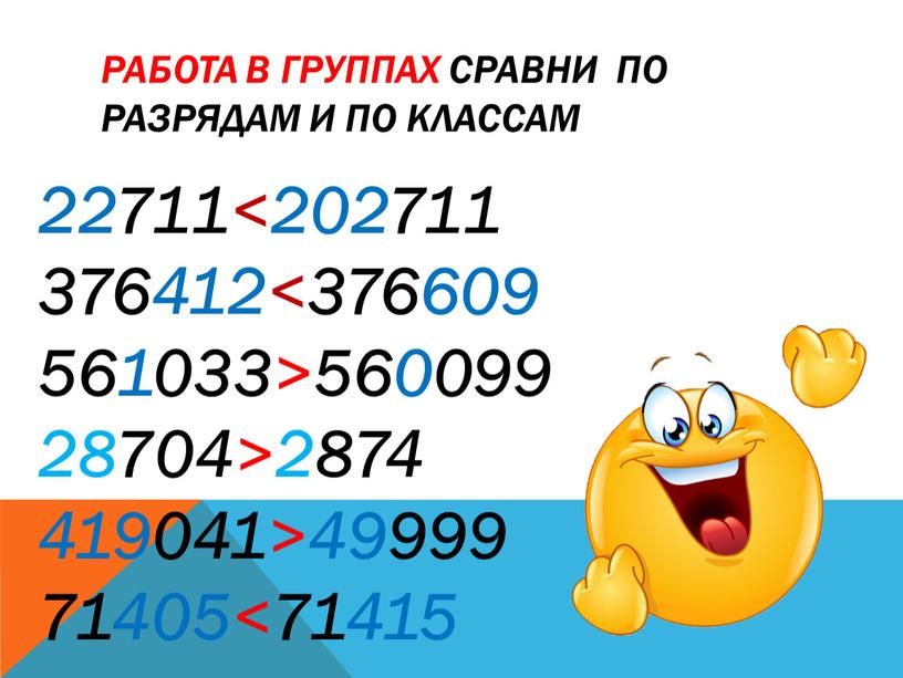 РАБОТА В ГРУППАХ Сравни по разрядам и по классам 22711<202711 376412<376609 561033>560099 28704>2874 419041>49999 71405<71415