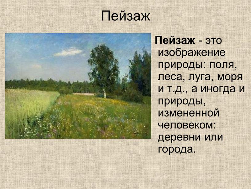 Пейзаж Пейзаж - это изображение природы: поля, леса, луга, моря и т