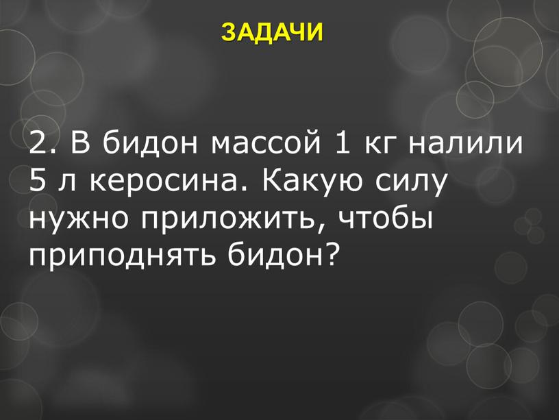 ЗАДАЧИ 2. В бидон массой 1 кг налили 5 л керосина