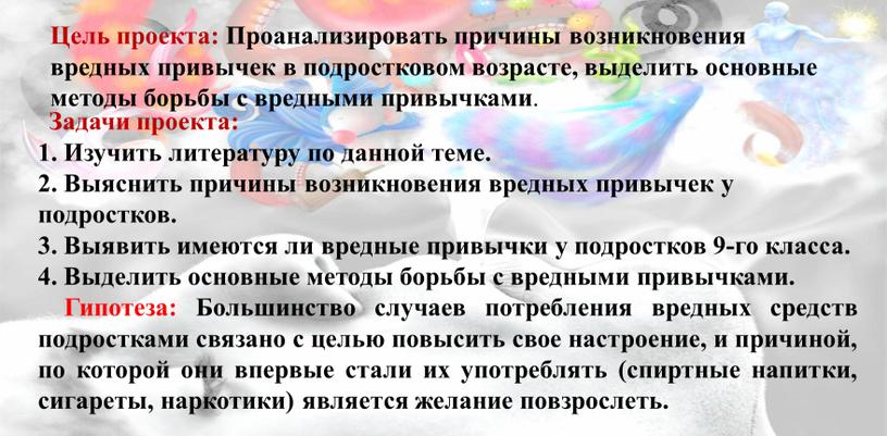 Цель проекта: Проанализировать причины возникновения вредных привычек в подростковом возрасте, выделить основные методы борьбы с вредными привычками