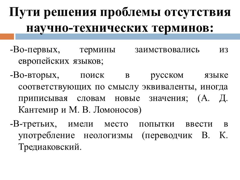 Пути решения проблемы отсутствия научно-технических терминов: -Во-первых, термины заимствовались из европейских языков; -Во-вторых, поиск в русском языке соответствующих по смыслу эквиваленты, иногда приписывая словам новые…