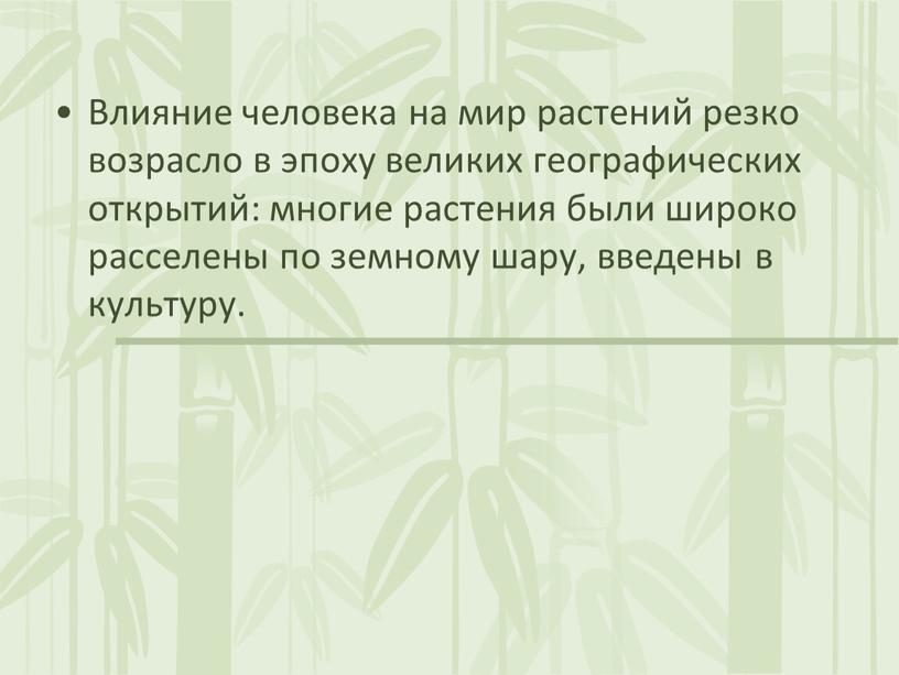 Влияние человека на мир растений резко возрасло в эпоху великих географических открытий: многие растения были широко расселены по земному шару, введены в культуру