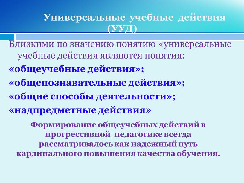 Формирование общеучебных действий в прогрессивной педагогике всегда рассматривалось как надежный путь кардинального повышения качества обучения