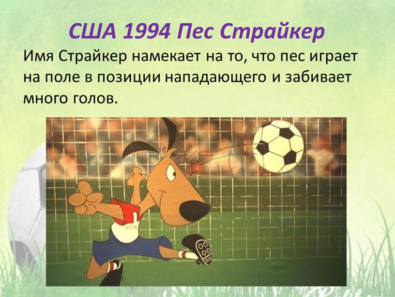 США 1994 Пес Страйкер Имя Страйкер намекает на то, что пес играет на поле в позиции нападающего и забивает много голов