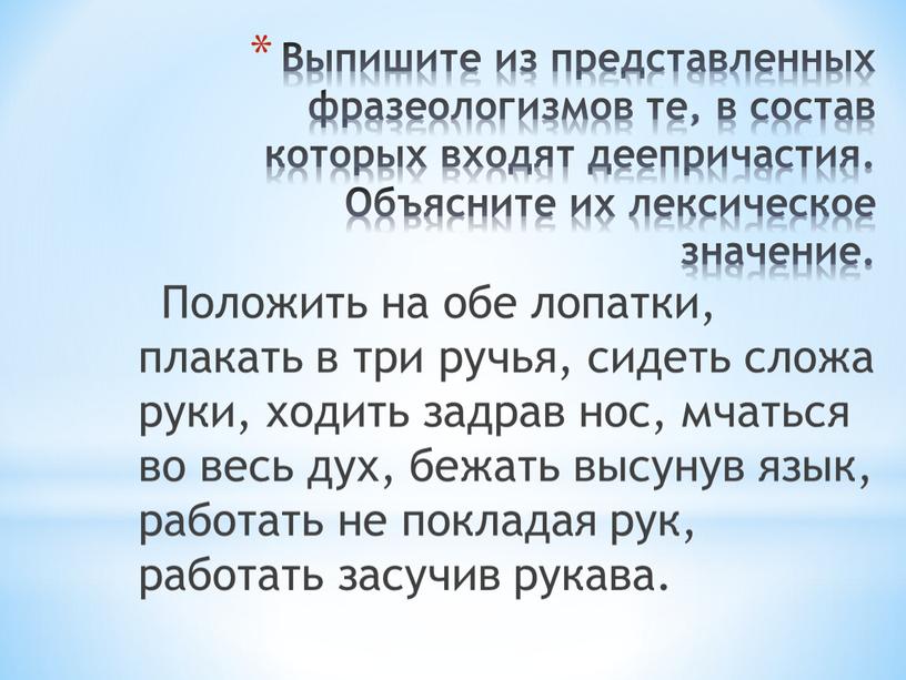 Выпишите из представленных фразеологизмов те, в состав которых входят деепричастия