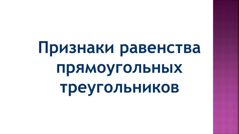 Признаки равенства прямоугольных треугольников