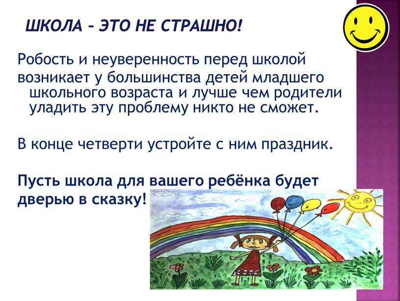 Школа – это не страшно! Робость и неуверенность перед школой возникает у большинства детей младшего школьного возраста и лучше чем родители уладить эту проблему никто…