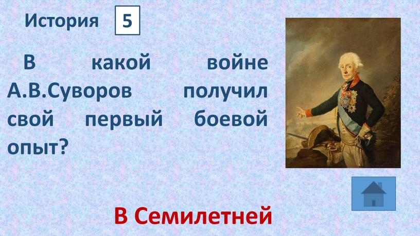 История 5 В какой войне А.В.Суворов получил свой первый боевой опыт?