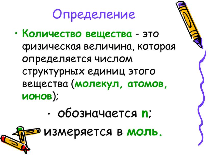 Определение Количество вещества - это физическая величина, которая определяется числом структурных единиц этого вещества ( молекул, атомов, ионов ); обозначается n ; измеряется в моль