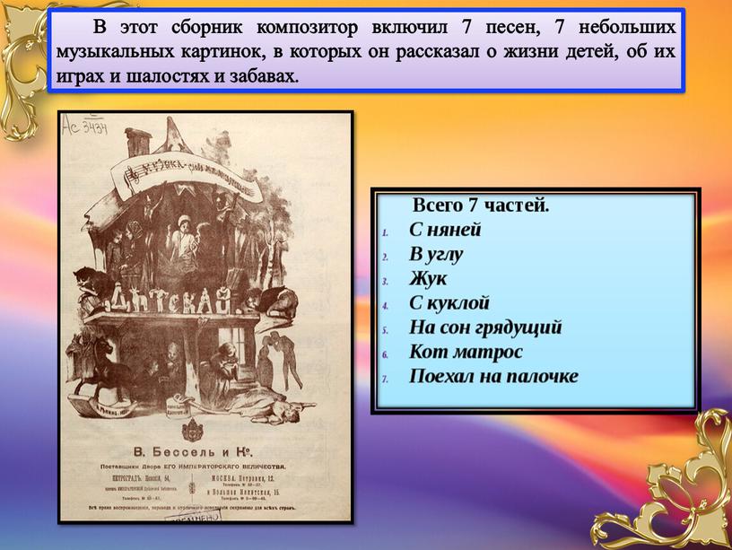 В этот сборник композитор включил 7 песен, 7 небольших музыкальных картинок, в которых он рассказал о жизни детей, об их играх и шалостях и забавах