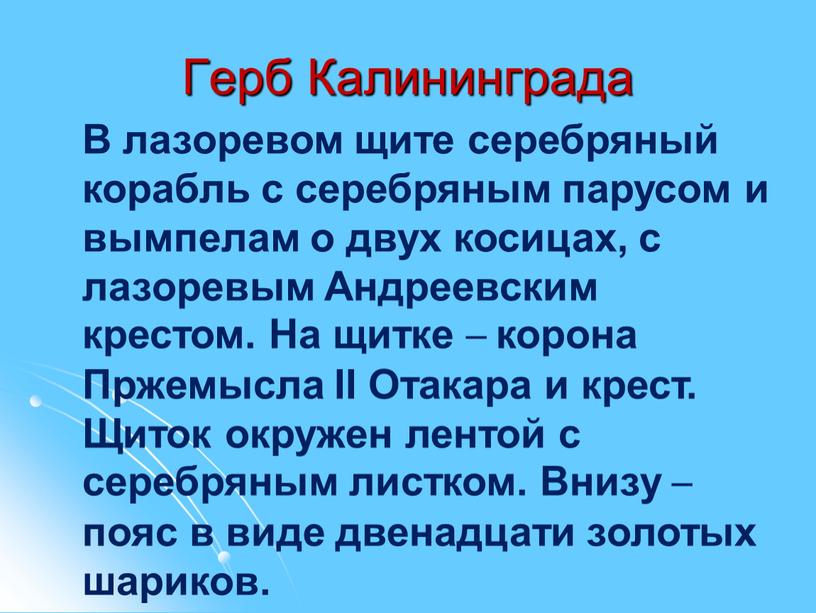 Герб Калининграда В лазоревом щите серебряный корабль с серебряным парусом и вымпелам о двух косицах, с лазоревым