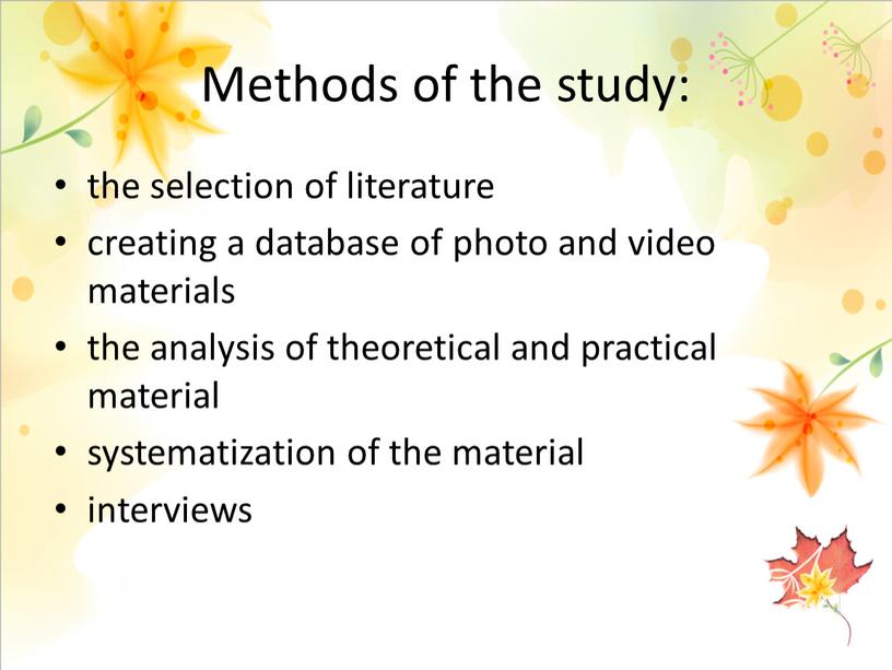 Methods of the study: the selection of literature creating a database of photo and video materials the analysis of theoretical and practical material systematization of…