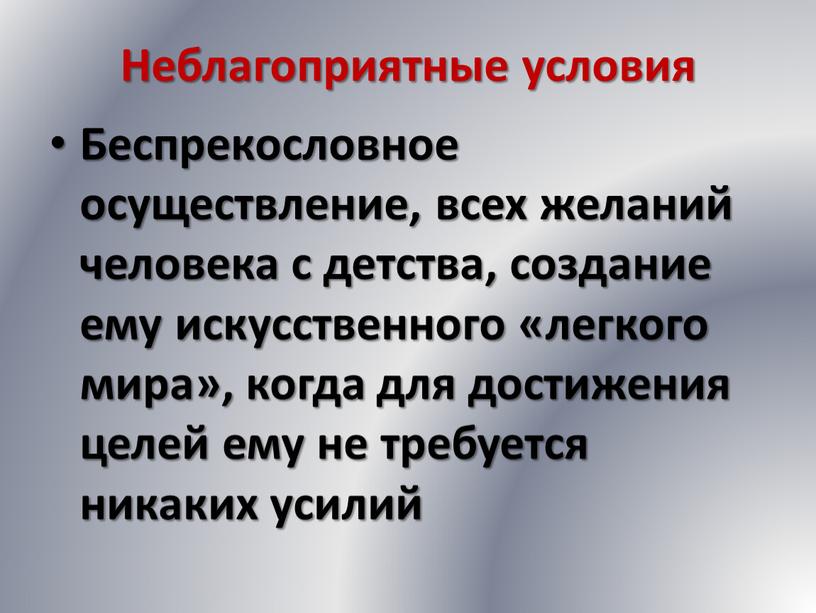 Неблагоприятные условия Беспрекословное осуществление, всех желаний человека с детства, создание ему искусственного «легкого мира», когда для достижения целей ему не требуется никаких усилий