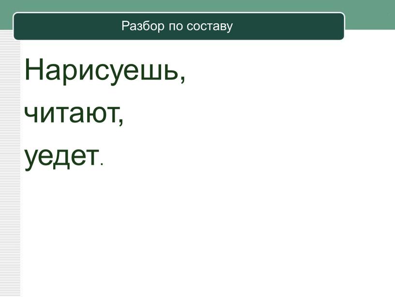 Разбор по составу Нарисуешь, читают, уедет